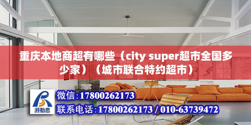 重庆本地商超有哪些（city super超市全国多少家）（城市联合特约超市） 结构桥梁钢结构施工