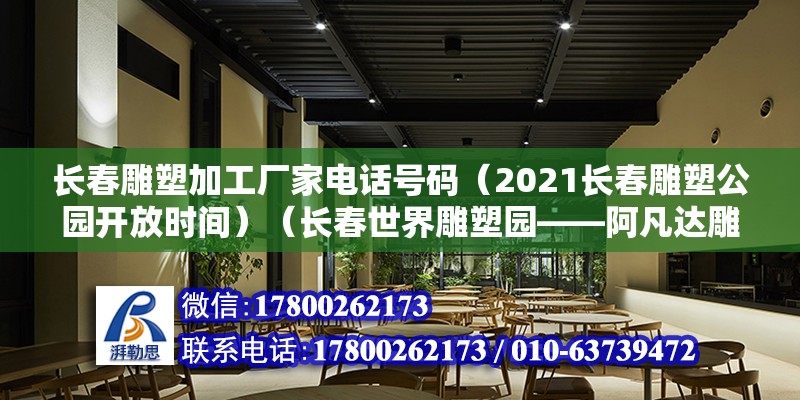 长春雕塑加工厂家电话号码（2021长春雕塑公园开放时间）（长春世界雕塑园——阿凡达雕像） 装饰幕墙施工