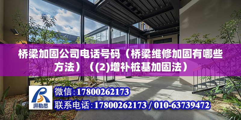 桥梁加固公司电话号码（桥梁维修加固有哪些方法）（(2)增补桩基加固法） 装饰幕墙设计