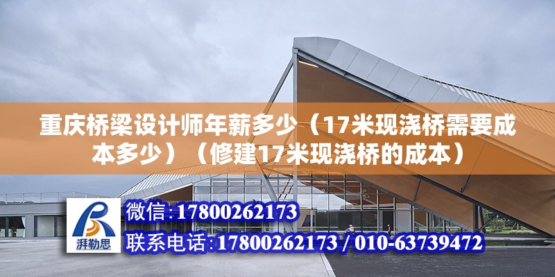 重庆桥梁设计师年薪多少（17米现浇桥需要成本多少）（修建17米现浇桥的成本） 结构工业装备施工