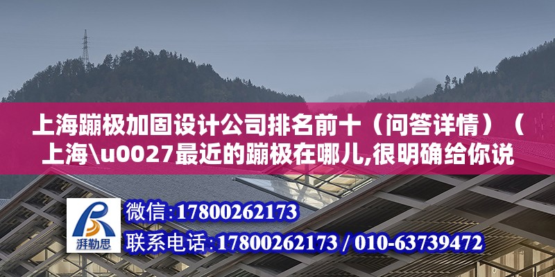 上海蹦极加固设计公司排名前十（问答详情）（上海\u0027最近的蹦极在哪儿,很明确给你说就没） 结构砌体设计