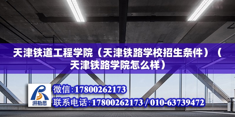 天津铁道工程学院（天津铁路学校招生条件）（天津铁路学院怎么样） 建筑消防设计