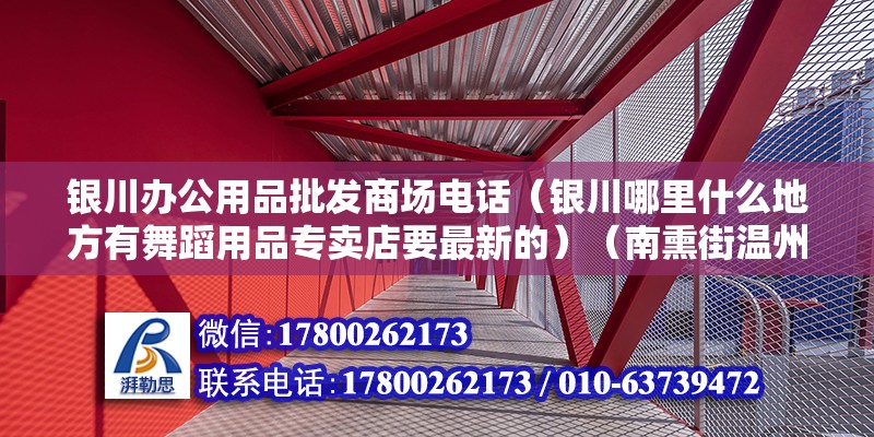 银川办公用品批发商场电话（银川哪里什么地方有舞蹈用品专卖店要最新的）（南熏街温州商城三楼西边电梯口） 结构工业钢结构设计