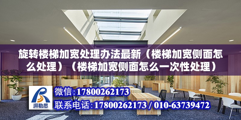 旋转楼梯加宽处理办法最新（楼梯加宽侧面怎么处理）（楼梯加宽侧面怎么一次性处理）