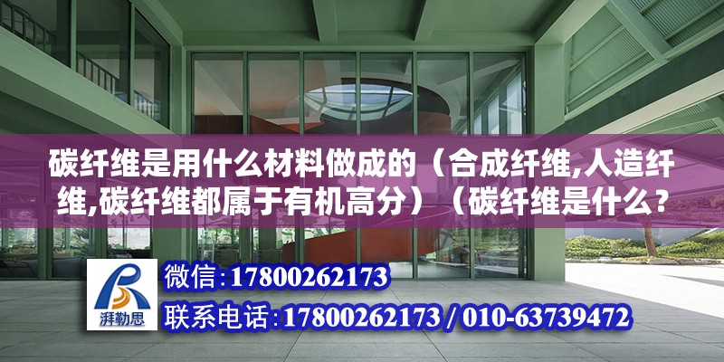 碳纤维是用什么材料做成的（合成纤维,人造纤维,碳纤维都属于有机高分）（碳纤维是什么？）