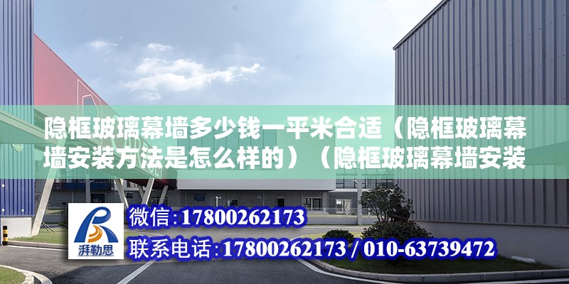 隐框玻璃幕墙多少钱一平米合适（隐框玻璃幕墙安装方法是怎么样的）（隐框玻璃幕墙安装方法） 建筑方案施工