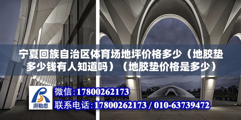 宁夏回族自治区体育场地坪价格多少（地胶垫多少钱有人知道吗）（地胶垫价格是多少） 北京钢结构设计