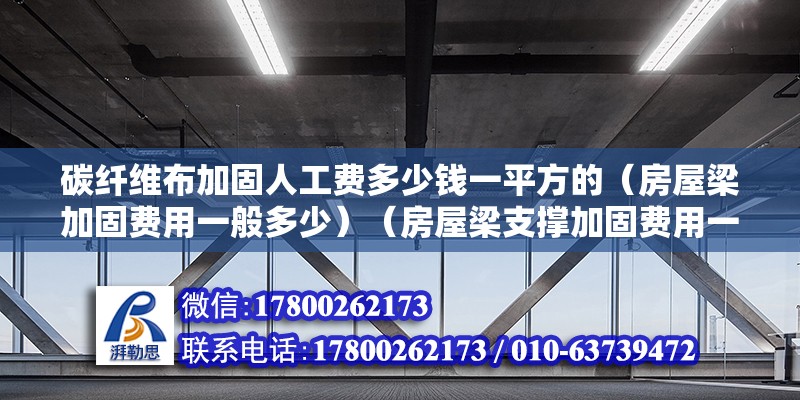 碳纤维布加固人工费多少钱一平方的（房屋梁加固费用一般多少）（房屋梁支撑加固费用一平方米） 建筑消防施工