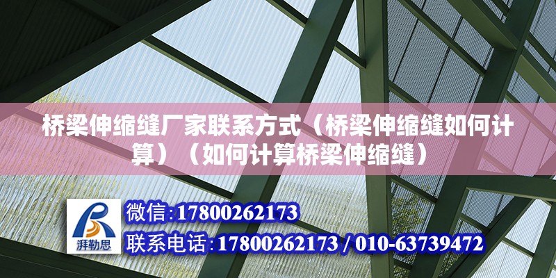 桥梁伸缩缝厂家联系方式（桥梁伸缩缝如何计算）（如何计算桥梁伸缩缝） 结构工业装备施工