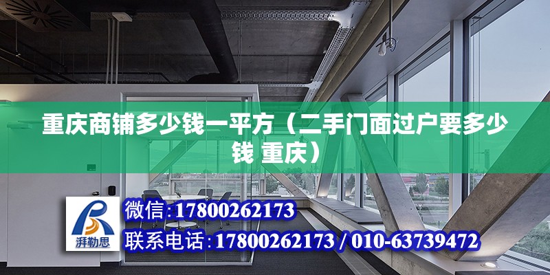 重庆商铺多少钱一平方（二手门面过户要多少钱 重庆） 装饰工装设计