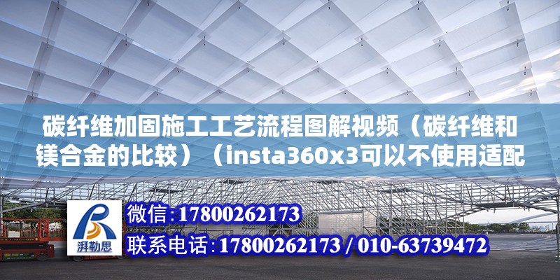 碳纤维加固施工工艺流程图解视频（碳纤维和镁合金的比较）（insta360x3可以不使用适配器或支架固定不动） 钢结构蹦极设计