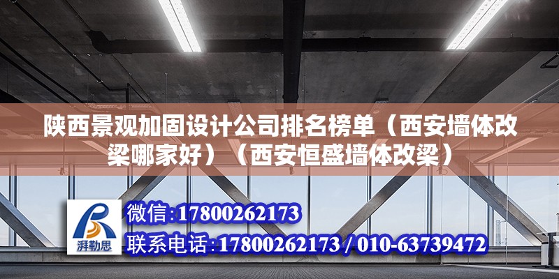 陕西景观加固设计公司排名榜单（西安墙体改梁哪家好）（西安恒盛墙体改梁） 建筑方案施工