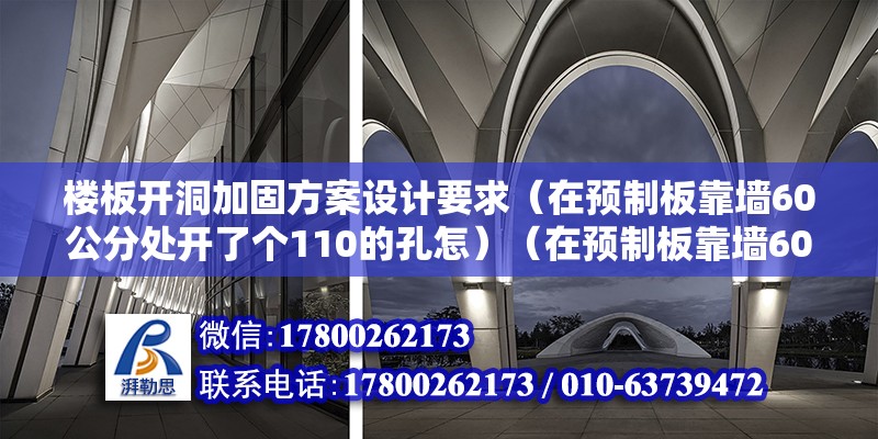 楼板开洞加固方案设计要求（在预制板靠墙60公分处开了个110的孔怎）（在预制板靠墙60公分处开了110的孔的加固方法）