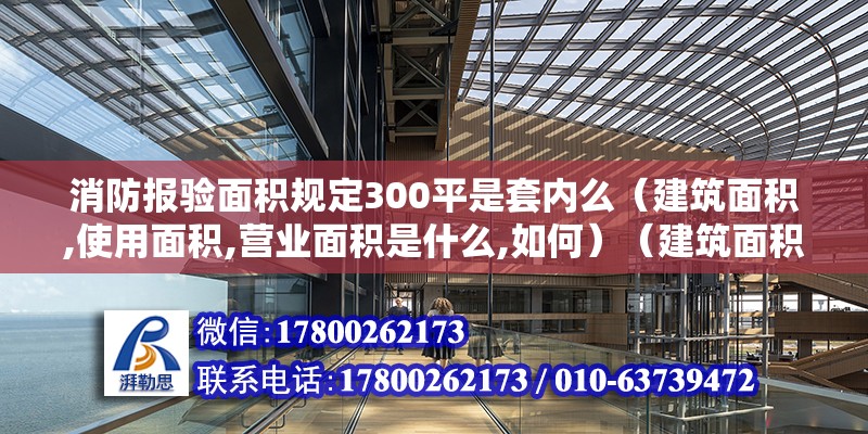 消防报验面积规定300平是套内么（建筑面积,使用面积,营业面积是什么,如何）（建筑面积和使用面积的区别） 钢结构钢结构停车场施工