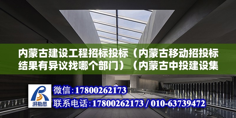 内蒙古建设工程招标投标（内蒙古移动招投标结果有异议找哪个部门）（内蒙古中投建设集团有限公司） 建筑施工图设计