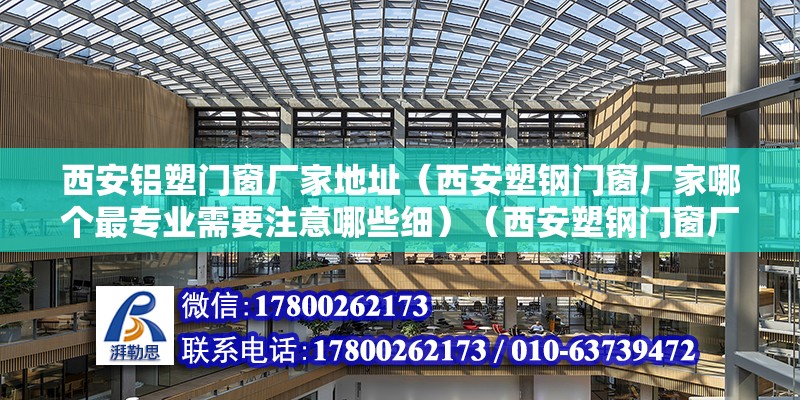 西安铝塑门窗厂家地址（西安塑钢门窗厂家哪个最专业需要注意哪些细）（西安塑钢门窗厂哪个好） 结构工业装备设计