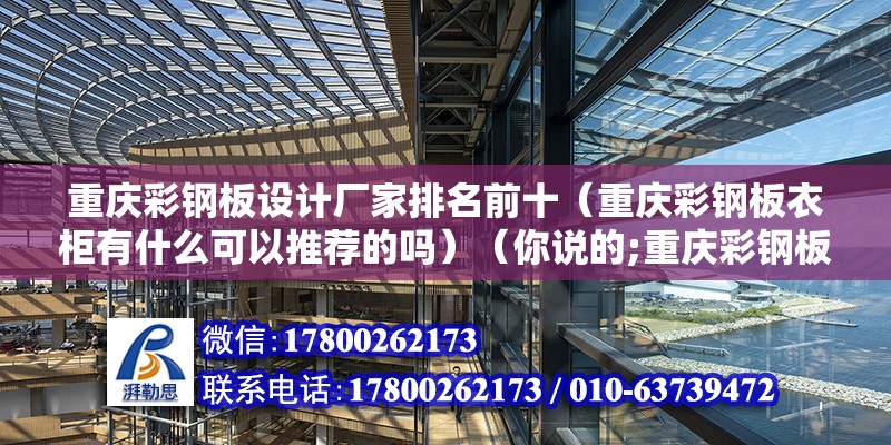 重庆彩钢板设计厂家排名前十（重庆彩钢板衣柜有什么可以推荐的吗）（你说的;重庆彩钢板衣柜:款式有很、多啊） 结构地下室设计