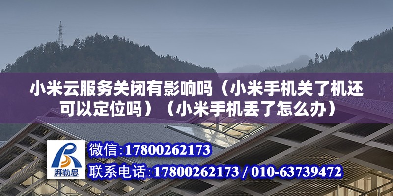 小米云服务关闭有影响吗（小米手机关了机还可以定位吗）（小米手机丢了怎么办） 北京加固设计（加固设计公司）