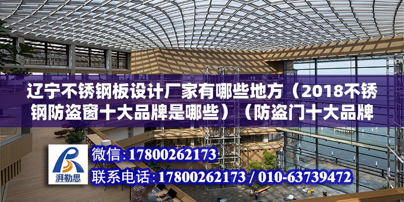 辽宁不锈钢板设计厂家有哪些地方（2018不锈钢防盗窗十大品牌是哪些）（防盗门十大品牌） 建筑消防施工