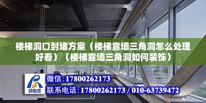 楼梯洞口封堵方案（楼梯靠墙三角洞怎么处理好看）（楼梯靠墙三角洞如何装饰） 结构机械钢结构设计