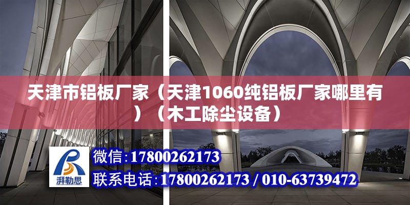 天津市铝板厂家（天津1060纯铝板厂家哪里有）（木工除尘设备） 钢结构跳台设计