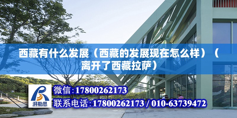 西藏有什么发展（西藏的发展现在怎么样）（离开了西藏拉萨） 建筑消防施工