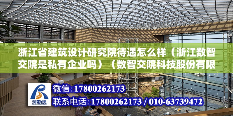 浙江省建筑设计研究院待遇怎么样（浙江数智交院是私有企业吗）（数智交院科技股份有限公司（浙江省交通规划设计研究院）） 结构机械钢结构设计