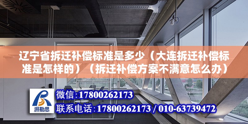 辽宁省拆迁补偿标准是多少（大连拆迁补偿标准是怎样的）（拆迁补偿方案不满意怎么办） 钢结构跳台设计