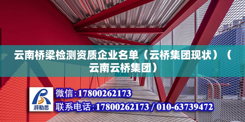 云南桥梁检测资质企业名单（云桥集团现状）（云南云桥集团） 钢结构钢结构停车场施工