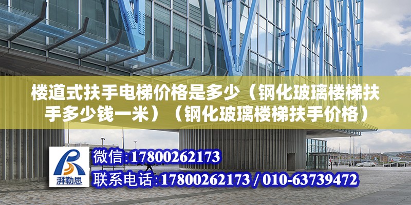 楼道式扶手电梯价格是多少（钢化玻璃楼梯扶手多少钱一米）（钢化玻璃楼梯扶手价格） 钢结构蹦极设计