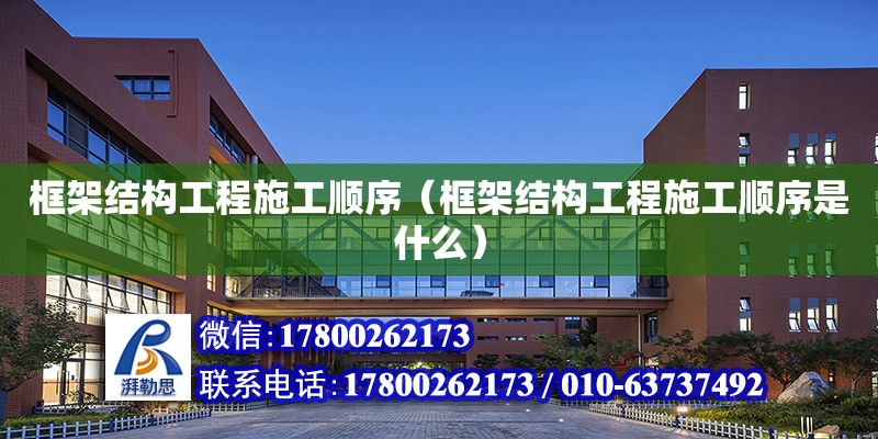 框架结构工程施工顺序（框架结构工程施工顺序是什么）