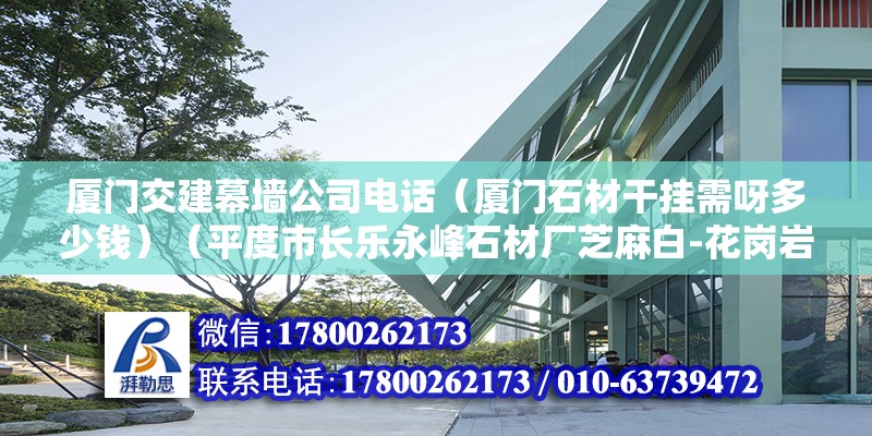 厦门交建幕墙公司电话（厦门石材干挂需呀多少钱）（平度市长乐永峰石材厂芝麻白-花岗岩-干挂-别墅）