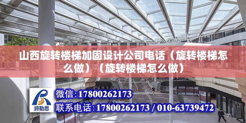 山西旋转楼梯加固设计公司电话（旋转楼梯怎么做）（旋转楼梯怎么做）