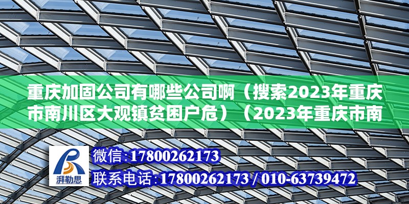 重庆加固公司有哪些公司啊（搜索2023年重庆市南川区大观镇贫困户危）（2023年重庆市南川区大观镇大观镇贫困户危房支撑加固）