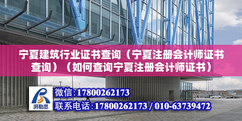 宁夏建筑行业证书查询（宁夏注册会计师证书查询）（如何查询宁夏注册会计师证书）