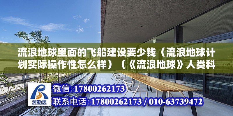 流浪地球里面的飞船建设要少钱（流浪地球计划实际操作性怎么样）（《流浪地球》人类科学理论不可操作性强，不可操作性强）