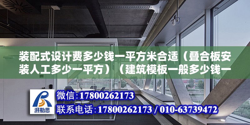 装配式设计费多少钱一平方米合适（叠合板安装人工多少一平方）（建筑模板一般多少钱一平方？）