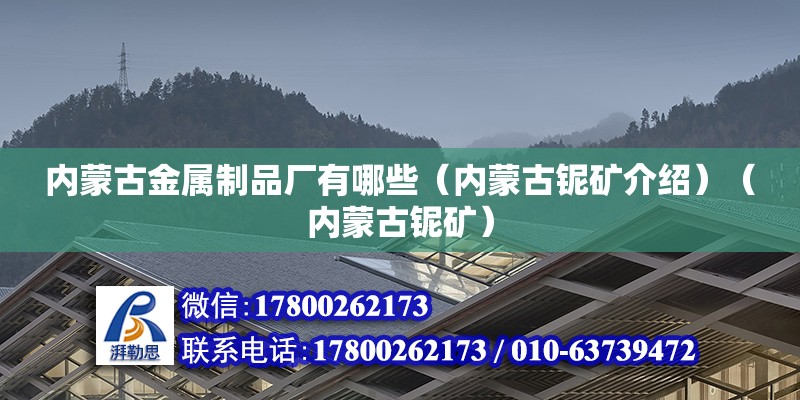 内蒙古金属制品厂有哪些（内蒙古铌矿介绍）（内蒙古铌矿）