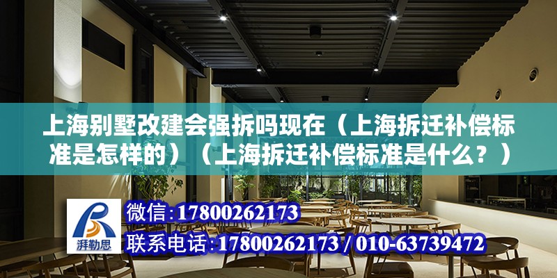 上海别墅改建会强拆吗现在（上海拆迁补偿标准是怎样的）（上海拆迁补偿标准是什么？）