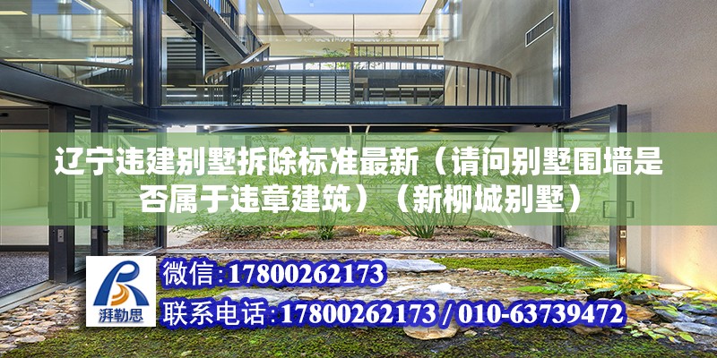 辽宁违建别墅拆除标准最新（请问别墅围墙是否属于违章建筑）（新柳城别墅）