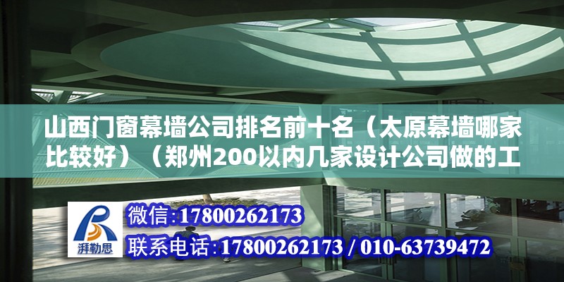 山西门窗幕墙公司排名前十名（太原幕墙哪家比较好）（郑州200以内几家设计公司做的工程质量好）