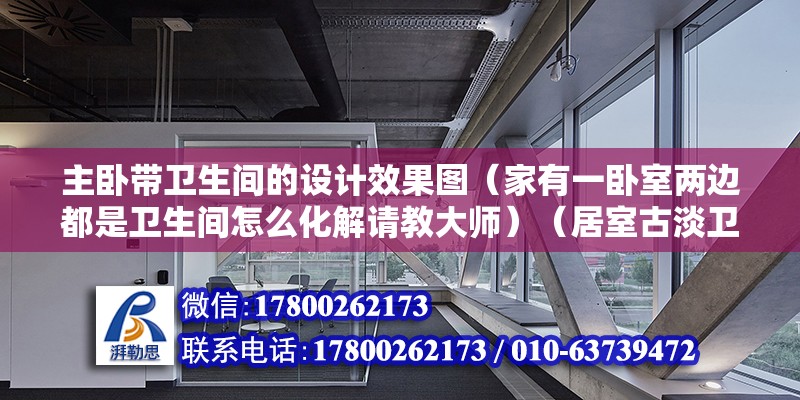 主卧带卫生间的设计效果图（家有一卧室两边都是卫生间怎么化解请教大师）（居室古淡卫生间如何布置）