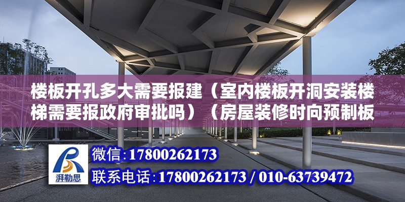 楼板开孔多大需要报建（室内楼板开洞安装楼梯需要报政府审批吗）（房屋装修时向预制板上上螺丝一定特别注意这个问题）