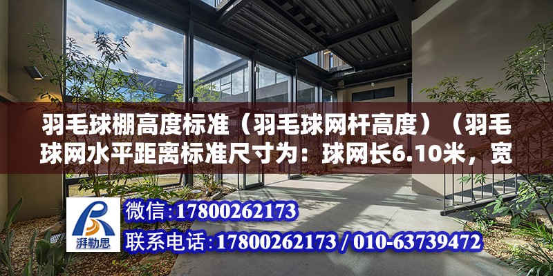 羽毛球棚高度标准（羽毛球网杆高度）（羽毛球网水平距离标准尺寸为：球网长6.10米，宽768厘米）