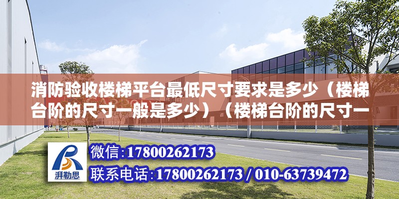 消防验收楼梯平台最低尺寸要求是多少（楼梯台阶的尺寸一般是多少）（楼梯台阶的尺寸一般是多少） 建筑施工图设计