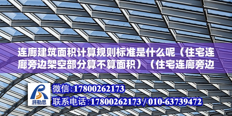 连廊建筑面积计算规则标准是什么呢（住宅连廊旁边架空部分算不算面积）（住宅连廊旁边的架空部分可以计算在建筑面积中吗？） 结构机械钢结构设计