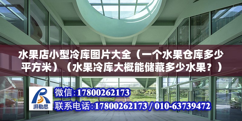 水果店小型冷库图片大全（一个水果仓库多少平方米）（水果冷库大概能储藏多少水果？） 结构工业装备施工