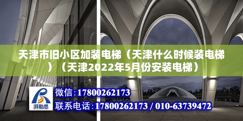 天津市旧小区加装电梯（天津什么时候装电梯）（天津2022年5月份安装电梯） 结构地下室施工