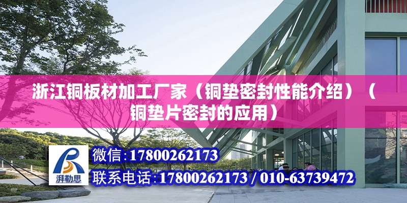 浙江铜板材加工厂家（铜垫密封性能介绍）（铜垫片密封的应用） 钢结构框架施工