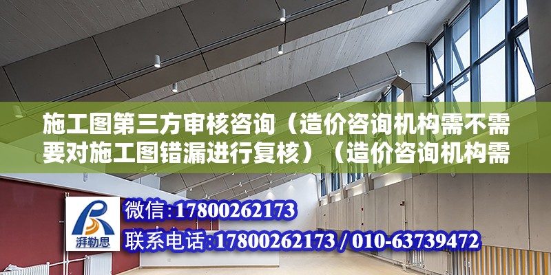 施工图第三方审核咨询（造价咨询机构需不需要对施工图错漏进行复核）（造价咨询机构需要对施工图复核吗？） 结构机械钢结构设计